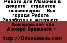 Работа для Мамочек в декрете , студентов , пенсионеров. - Все города Работа » Заработок в интернете   . Кемеровская обл.,Анжеро-Судженск г.